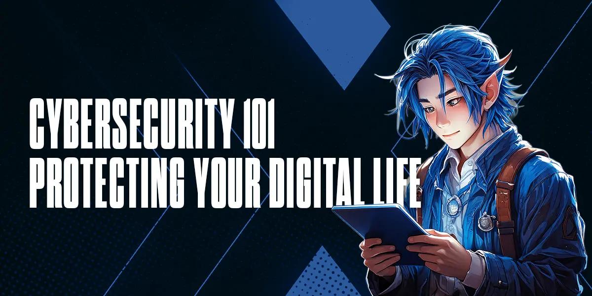 Cybersecurity 101: Protecting Your Digital Life