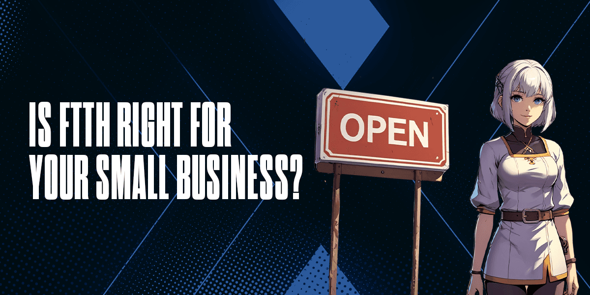 Is FTTH the Right Choice for Your Small Business?